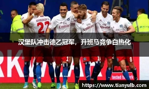 汉堡队冲击德乙冠军，升班马竞争白热化