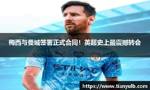 梅西与曼城签署正式合同！英超史上最震撼转会