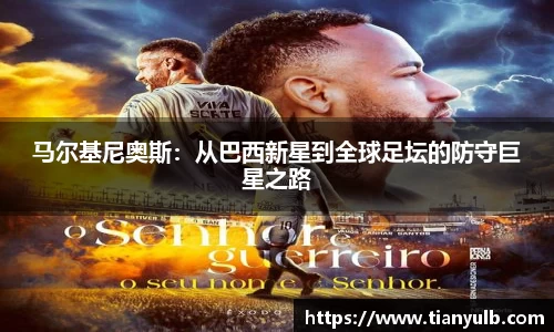 马尔基尼奥斯：从巴西新星到全球足坛的防守巨星之路