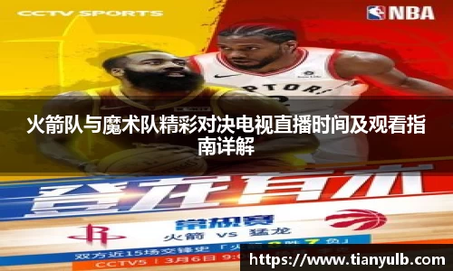 火箭队与魔术队精彩对决电视直播时间及观看指南详解