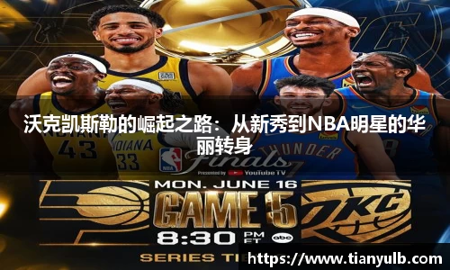 沃克凯斯勒的崛起之路：从新秀到NBA明星的华丽转身