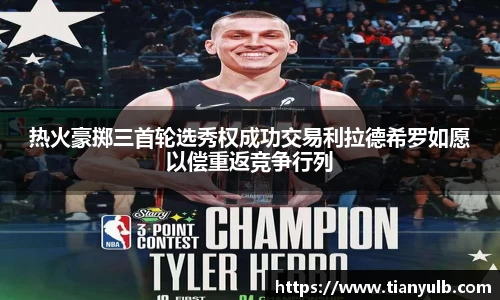 热火豪掷三首轮选秀权成功交易利拉德希罗如愿以偿重返竞争行列