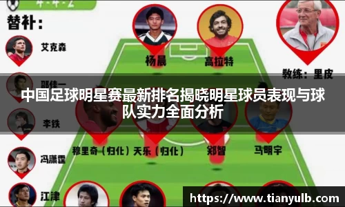 中国足球明星赛最新排名揭晓明星球员表现与球队实力全面分析