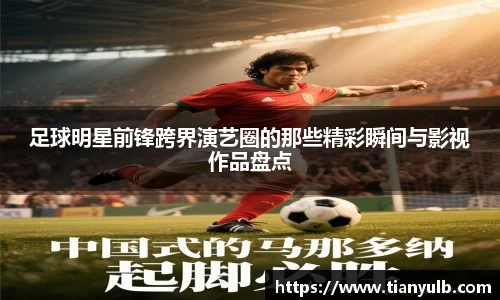 足球明星前锋跨界演艺圈的那些精彩瞬间与影视作品盘点